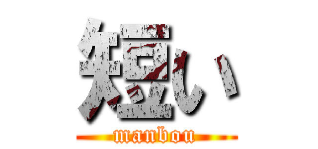 短い (manbou)