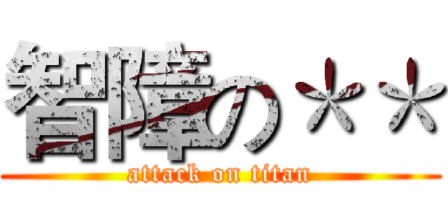 智障の＊＊ (attack on titan)