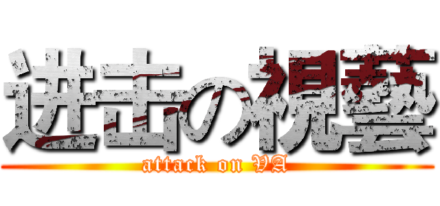 进击の視藝 (attack on VA)