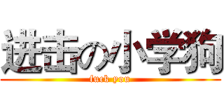 进击の小学狗 (fuck you)