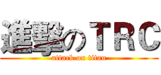 進擊のＴＲＣ (attack on titan)