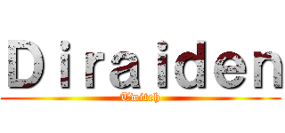 Ｄｉｒａｉｄｅｎ (Twitch)