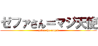 ゼファさん＝マジ天使 (zefax the angel)