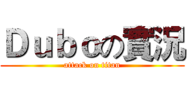 Ｄｕｂｏの實況 (attack on titan)