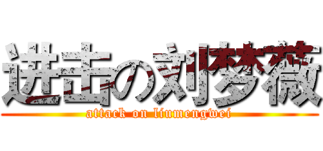 进击の刘梦薇 (attack on liumengwei)