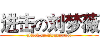 进击の刘梦薇 (attack on liumengwei)