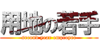 用地の若手 (second year employee)