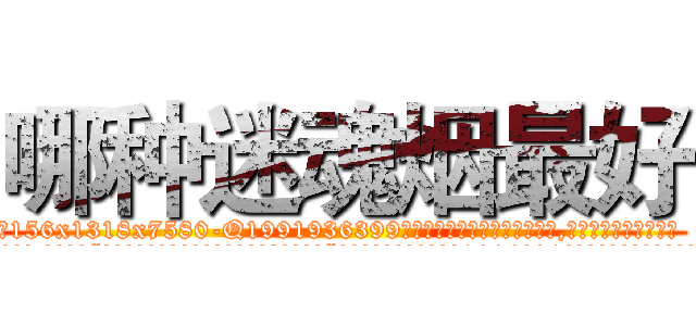 哪种迷魂烟最好 (哪种迷魂烟最好【电.话156x1318x7580-Q1991936399鑫宏药业】我们做的是长期生意,靠的是老客户长期支持
参考消息网2月20日报道 韩媒称，“剩女多、离婚率高的城市，房价一定会上涨。”这是中国经济学家金岩石2016年12月参加在上海举行的房地产相关论坛时说的话。
)