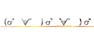 （σ゜∀゜）σ゜∀゜）σ゜∀゜）σ ((σﾟ∀ﾟ)σﾟ∀ﾟ)σﾟ∀ﾟ)σ)
