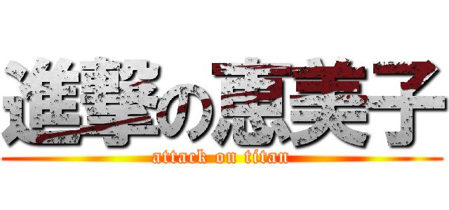 進撃の恵美子 (attack on titan)