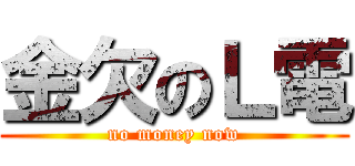 金欠のＬ電 (no money now)