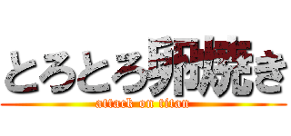 とろとろ卵焼き (attack on titan)