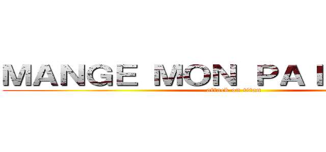 ＭＡＮＧＥ ＭＯＮ ＰＡＩＮ ＥＲＥＮ (attack on titan)