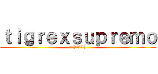 ｔｉｇｒｅｘｓｕｐｒｅｍｏ (mh ff kh)