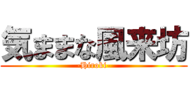 気ままな風来坊 (-Hiroki-)