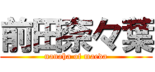 前田奈々葉 (nanaha of maeda)