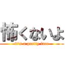 怖くないよ (it's a pretty face)