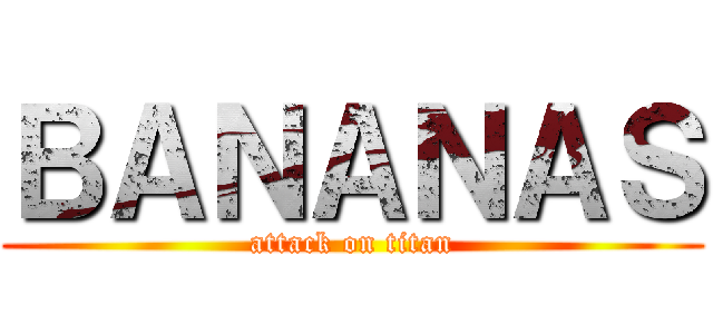ＢＡＮＡＮＡＳ (attack on titan)