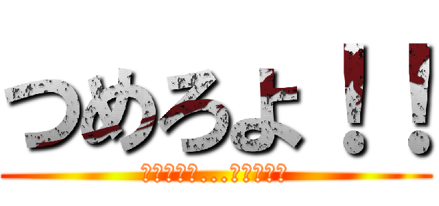 つめろよ！！ (ほんともう...たのむわｗ)
