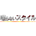 喋らないスタイル (ww)