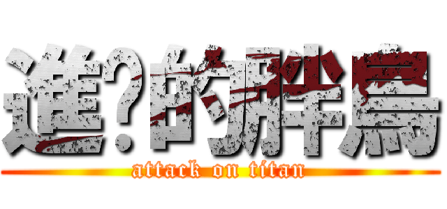 進击的胖鳥 (attack on titan)