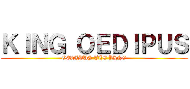 ＫＩＮＧ ＯＥＤＩＰＵＳ (OEDIPUS THE KING)