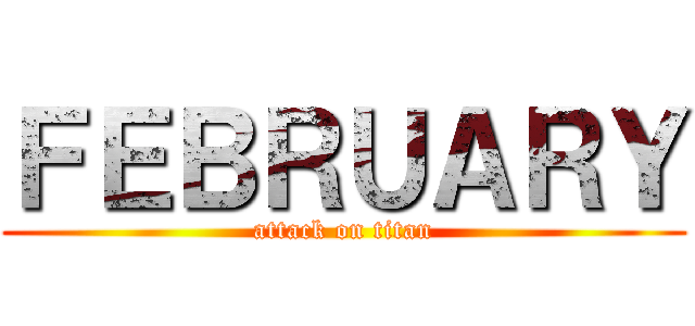 ＦＥＢＲＵＡＲＹ (attack on titan)