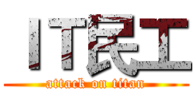 ＩＴ民工 (attack on titan)