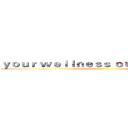 ｙｏｕｒ ｗｅｌｌｎｅｓｓ ｏｕｒ ｐａｓｓｉｏｎ ()