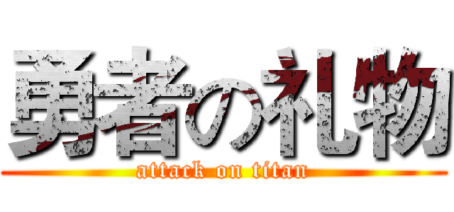 勇者の礼物 (attack on titan)