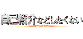 自己紹介などしたくない (attack on titan)