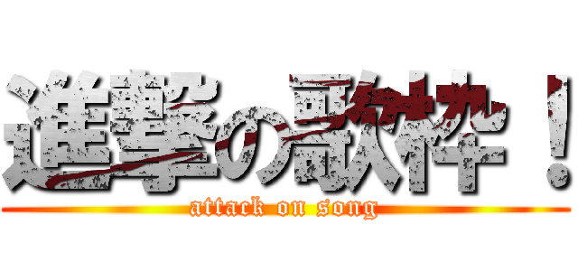 進撃の歌枠！ (attack on song)