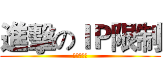 進擊のＩＰ限制 (電腦我恨你)