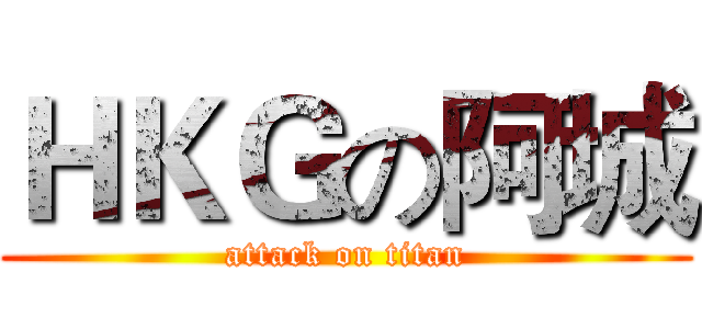 ＨＫＧの阿城 (attack on titan)
