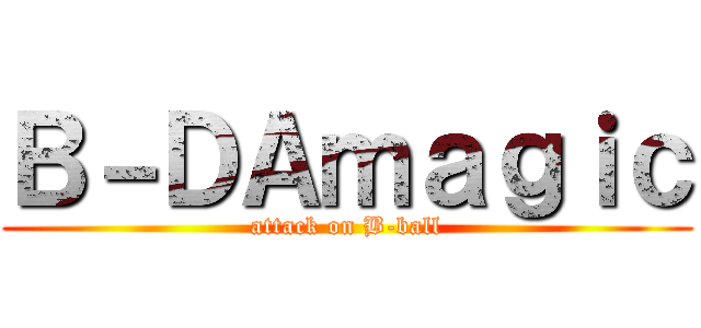 Ｂ－ＤＡｍａｇｉｃ (attack on B-ball)