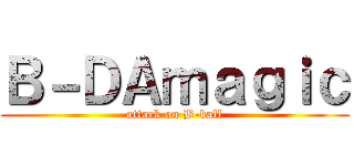 Ｂ－ＤＡｍａｇｉｃ (attack on B-ball)