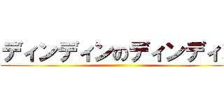 ディンディンのディンディン ()