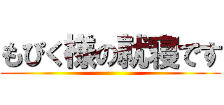 もぴく様の就寝です ()