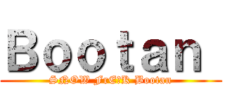 Ｂｏｏｔａｎ  (SNOW FrE☆K Bootan)