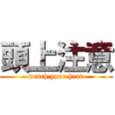 頭上注意 (watch your head)