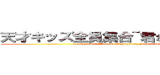 天才キッズ全員集合~君ならデキる！！~ (genius kids all members gathering you can do it!!)