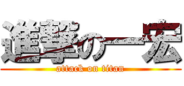 進撃の一宏 (attack on titan)