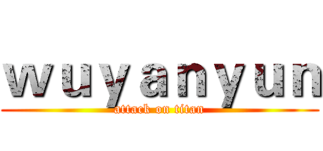 ｗｕｙａｎｙｕｎ (attack on titan)