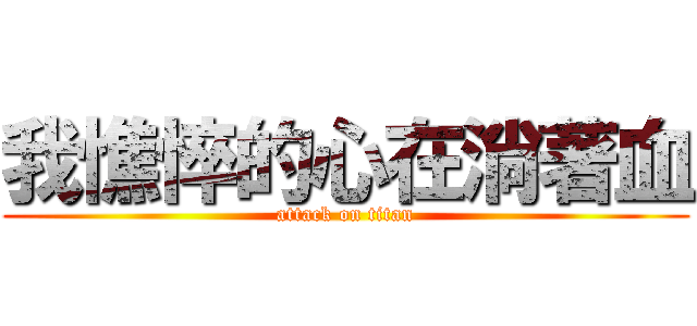 我憔悴的心在淌著血 (attack on titan)