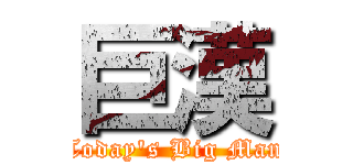 巨漢 (Today's Big Man)