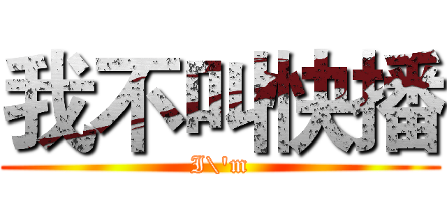 我不叫快播 (I\'m)