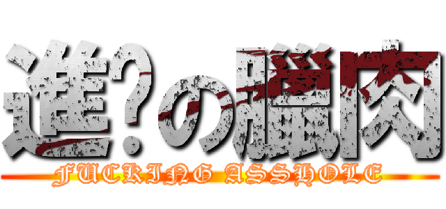 進擊の臘肉 (FUCKING ASSHOLE)