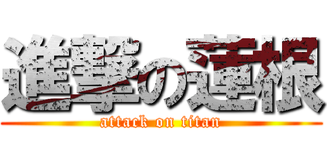 進撃の蓮根 (attack on titan)