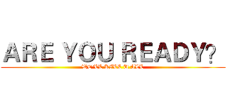 ＡＲＥ ＹＯＵ ＲＥＡＤＹ？ (WE'LL KILL U ALL)