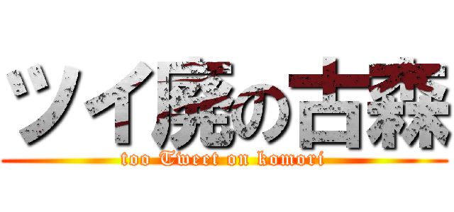 ツイ廃の古森 (too Tweet on komori)